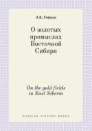 On The Gold Fields In East Siberia di E K Gofman edito da Book On Demand Ltd.