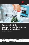 Socio-scientific controversies in science teacher education di Bárbara Virgínia Maciel Monteiro, Gerlany F. S. Pereira edito da Our Knowledge Publishing