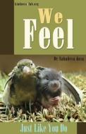 We Feel - Just Like You Do di Sahadeva Dasa, Dr Sahadeva Dasa edito da Soul Science University Press
