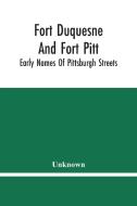 Fort Duquesne And Fort Pitt; Early Names Of Pittsburgh Streets di Unknown edito da Alpha Editions