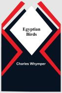 Egyptian Birds di Charles Whymper edito da Alpha Editions
