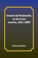 Armand de Pontmartin, sa vie et ses oeuvres, 1811-1890 di Edmond Biré edito da Alpha Editions