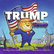 Trump Drains the Swamp di Kathy Valentine edito da Draft2digital
