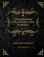 Cinq Memoires Sur L'instruction Publique di de Condorcet Nicolas de Condorcet edito da Independently Published