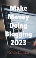Make Money by doing Blogging in 2023 - By Tech Kiran di Kiran Kumar edito da Notion Press