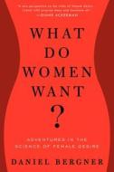 What Do Women Want?: Adventures in the Science of Female Desire di Daniel Bergner edito da Ecco Press