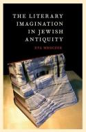The Literary Imagination in Jewish Antiquity di Eva Mroczek edito da PAPERBACKSHOP UK IMPORT