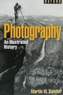 Photography: An Illustrated History di Martin W. Sandler edito da OXFORD UNIV PR