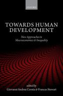 Towards Human Development: New Approaches to Macroeconomics and Inequality di Giovanni Andrea Cornia, Frances Stewart edito da OXFORD UNIV PR