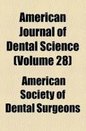 American Journal Of Dental Science (volume 28) di Unknown Author, American Society of Dental Surgeons edito da General Books Llc