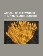 Annals Of The Wars Of The Nineteenth Century (1863) di Edward Cust edito da General Books Llc