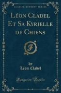 Leon Cladel Et Sa Kyrielle De Chiens (classic Reprint) di Leon Cladel edito da Forgotten Books