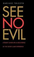 See No Evil: Literary Cover-Ups and Discoveries of the Soviet Camp Experience di Dariusz Tolczyk, Glyndwr Williams edito da YALE UNIV PR
