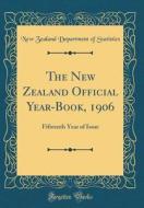 The New Zealand Official Year-Book, 1906: Fifteenth Year of Issue (Classic Reprint) di New Zealand Department of Statistics edito da Forgotten Books