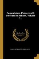Réquisitoires, Plaidoyers Et Discours de Rentrée, Volume 1... di Andre-Marie-Jean-Jacques Dupin edito da WENTWORTH PR