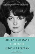 The Latter Days: A Memoir di Judith Freeman edito da ANCHOR