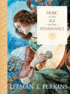 Music in the Age of the Renaissance di Leeman L. Perkins edito da PAPERBACKSHOP UK IMPORT