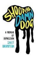 Shoot the Damn Dog: A Memoir of Depression di Sally Brampton edito da W W NORTON & CO