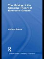 The Making Of The Classical Theory Of Economic Growth di Anthony Brewer edito da Taylor & Francis Ltd