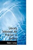 Literary Selections For Practice In Spelling di Robert Lomas edito da Bibliolife