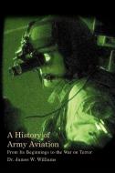 A History of Army Aviation di James W. Jr. Williams, James W. Williams edito da iUniverse