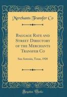 Baggage Rate and Street Directory of the Merchants Transfer Co: San Antonio, Texas, 1920 (Classic Reprint) di Merchants Transfer Co edito da Forgotten Books