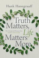 Truth Matters, Life Matters More di Hank Hanegraaff edito da Thomas Nelson Publishers