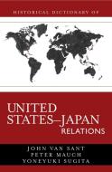 Historical Dictionary of United States-Japan Relations di John Sant, Peter Mauch, Yoneyuki Sugita edito da Scarecrow Press