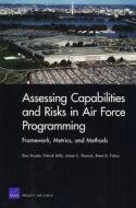 Assessing Capabilities and Risks in Air Force Programming: Framework, Metrics, and Methods di Don Snyder, Patrick Mills, Adam C. Resnick edito da RAND CORP