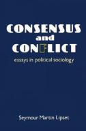 Consensus And Conflict di Seymour Martin Lipset edito da Transaction Publishers