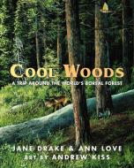 Cool Woods: A Trip Around the World's Boreal Forest di J. Ed. Drake, Jane Drake, Ann Love edito da TUNDRA BOOKS INC