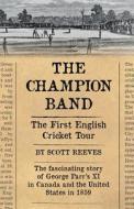 The Champion Band: The First English Cricket Tour di Paul Harrison, Scott Reeves edito da Chequered Flag Publishing