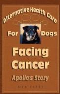 Alternative Healthcare for Dogs Facing Cancer: Apollo's Story di Deb Estes edito da Books to Believe in
