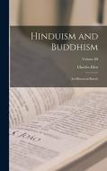 Hinduism and Buddhism: An Historical Sketch; Volume III di Charles Eliot edito da LEGARE STREET PR