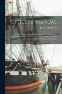 Officers' Manual: Being A Service Manual Consisting Of A Compilation In Convenient, Handy Form, Of customs Of The Service And Other Matt di James Alfred Moss edito da LEGARE STREET PR