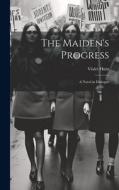 The Maiden's Progress: A Novel in Dialogue di Violet Hunt edito da LEGARE STREET PR