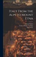 Italy From the Alps to Mount Etna di Karl Stieler, Eduard Paulus, Woldemar Kaden edito da LEGARE STREET PR