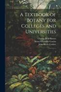 A Textbook of Botany for Colleges and Universities: 2 di Henry Chandler Cowles, Charles Reid Barnes, John Merle Coulter edito da LEGARE STREET PR