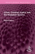 Crime, Criminal Justice And The Probation Service di Robert Harris edito da Taylor & Francis Ltd