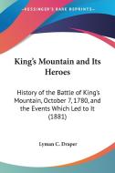 King's Mountain and Its Heroes: History of the Battle of King's Mountain, October 7, 1780, and the Events Which Led to It (1881) di Lyman C. Draper edito da Kessinger Publishing