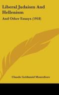 Liberal Judaism and Hellenism: And Other Essays (1918) di Claude Goldsmid Montefiore edito da Kessinger Publishing