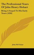 The Professional Years of John Henry Hobart: Being a Sequel to His Early Years (1836) di John McVickar edito da Kessinger Publishing