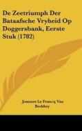 de Zeetriumph Der Bataafsche Vryheid Op Doggersbank, Eerste Stuk (1782) di Joannes Le Francq Van Berkhey edito da Kessinger Publishing