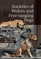 Societies of Wolves and Free-ranging Dogs di Stephen Spotte edito da Cambridge University Press