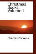 Christmas Books, Volume I di Charles Dickens edito da Bibliolife