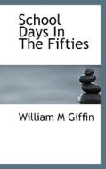 School Days In The Fifties di William Milford Giffin edito da Bibliolife