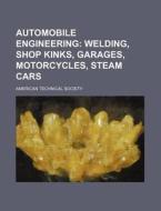 Automobile Engineering; Welding, Shop Kinks, Garages, Motorcycles, Steam Cars di American Technical Society edito da Rarebooksclub.com