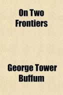 On Two Frontiers di George Tower Buffum edito da General Books