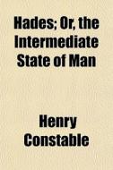 Hades; Or, The Intermediate State Of Man di Henry Constable edito da General Books