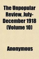 The Unpopular Review, July-december 1918 di Anonymous edito da General Books